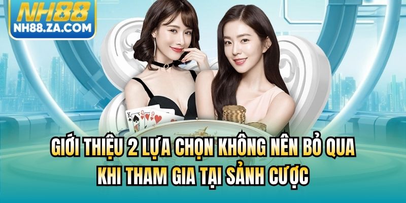 Giới thiệu 2 lựa chọn không nên bỏ qua khi tham gia tại sảnh cược