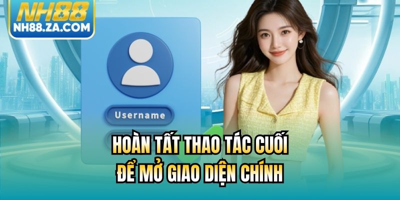 Hoàn tất thao tác cuối để mở giao diện chính
