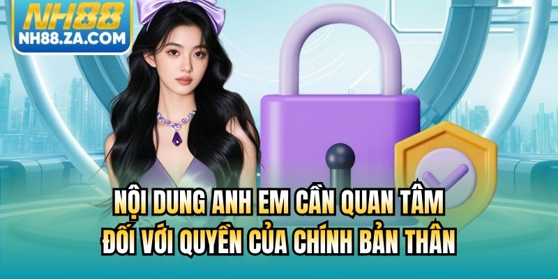 Nội dung anh em cần quan tâm đối với quyền của chính bản thân