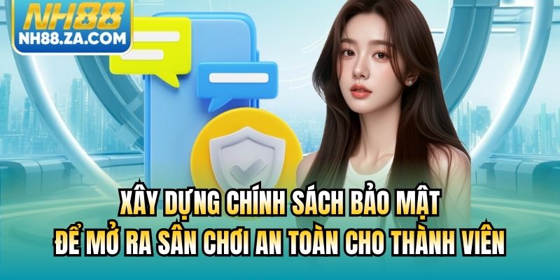 Xây dựng chính sách bảo mật để mở ra sân chơi an toàn cho thành viên