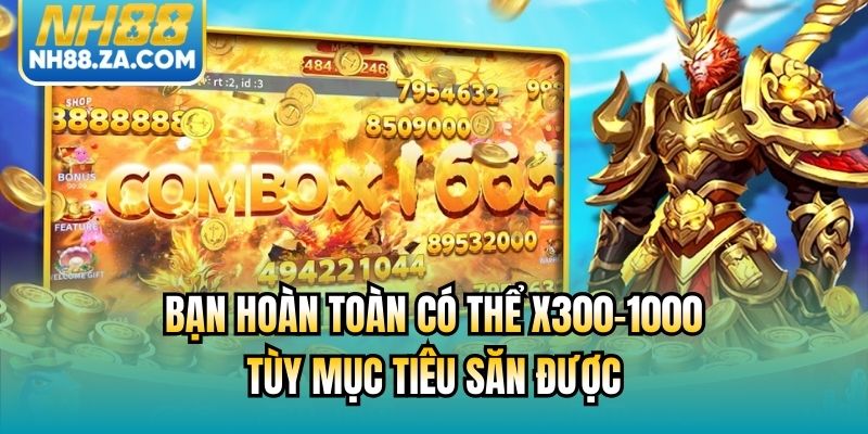 Bạn hoàn toàn có thể x300-1000 tùy mục tiêu săn được