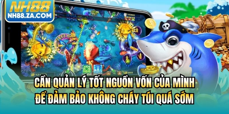 Cần quản lý tốt nguồn vốn của mình để đảm bảo không cháy túi quá sớm