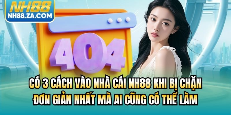 Có 3 cách vào nhà cái NH88 khi bị chặn đơn giản nhất mà ai cũng có thể làm