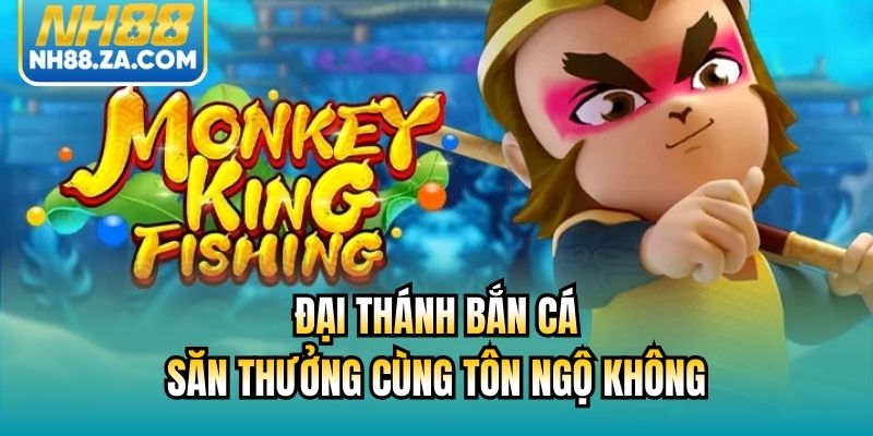 Đại Thánh Bắn Cá - Săn Thưởng Cùng Tôn Ngộ Không