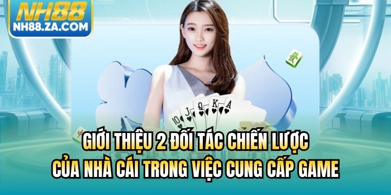 Giới thiệu 2 đối tác chiến lược của nhà cái trong việc cung cấp game