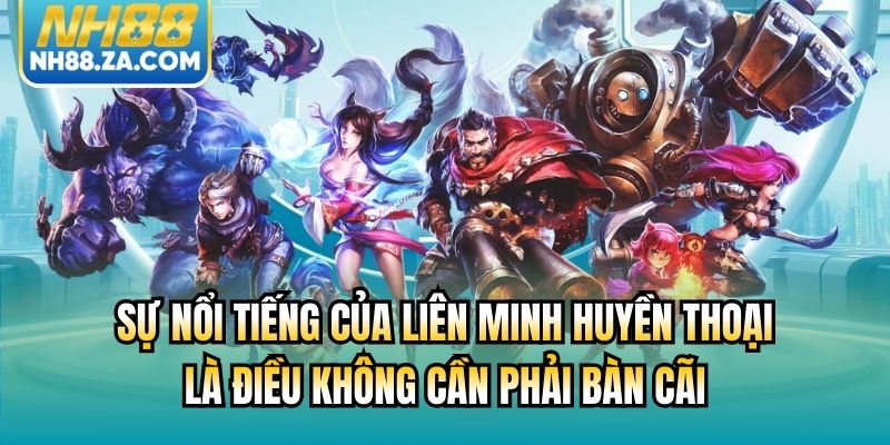 Sự nổi tiếng của Liên Minh Huyền Thoại là điều không cần phải bàn cãi