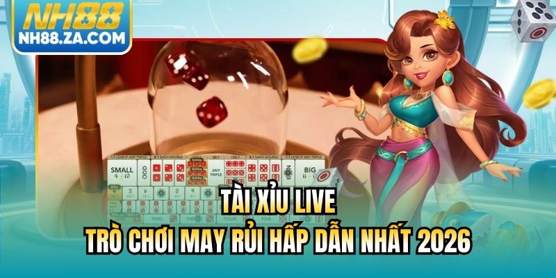 Tài Xỉu Live - Trò Chơi May Rủi Hấp Dẫn Nhất 2026