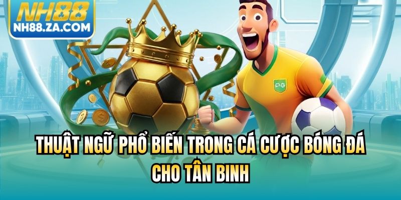 Thuật Ngữ Phổ Biến Trong Cá Cược Bóng Đá Cho Tân Binh